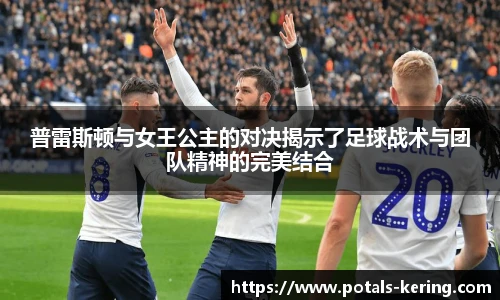 普雷斯顿与女王公主的对决揭示了足球战术与团队精神的完美结合