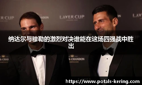 纳达尔与穆勒的激烈对决谁能在这场四强战中胜出