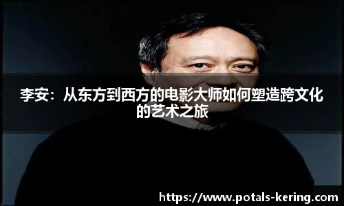 李安：从东方到西方的电影大师如何塑造跨文化的艺术之旅