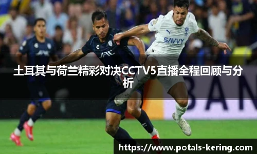 土耳其与荷兰精彩对决CCTV5直播全程回顾与分析